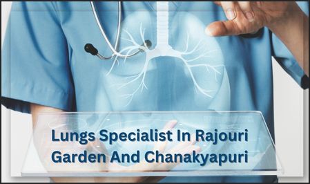 Lungs Specialist In Rajouri Garden And Chanakyapuri | Drnaveen
